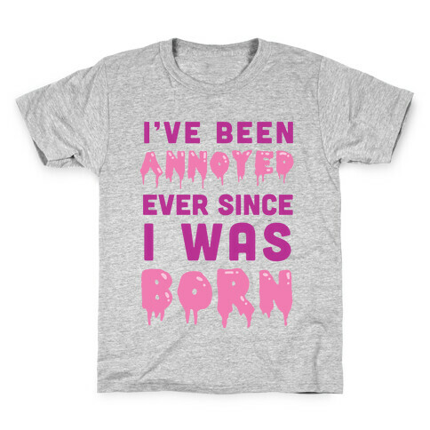 I've Been Annoyed Ever Since I Was Born Kids T-Shirt