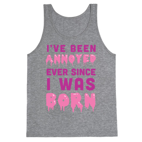 I've Been Annoyed Ever Since I Was Born Tank Top