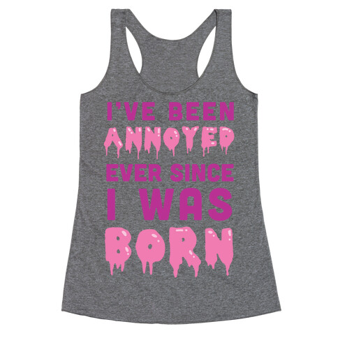 I've Been Annoyed Ever Since I Was Born Racerback Tank Top