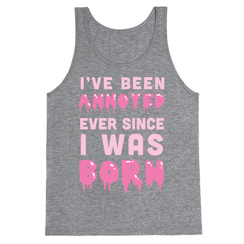 I've Been Annoyed Ever Since I Was Born Tank Top