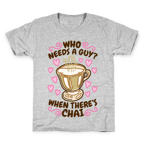 Who Needs A Guy When There's Chai Kids T-Shirt