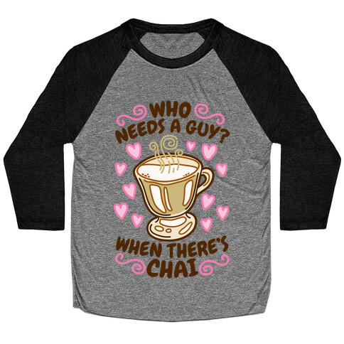 Who Needs A Guy When There's Chai Baseball Tee