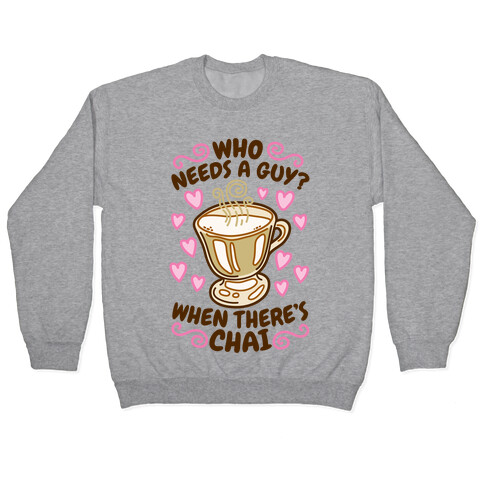 Who Needs A Guy When There's Chai Pullover