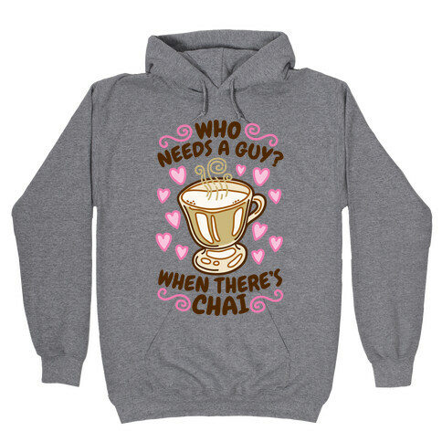 Who Needs A Guy When There's Chai Hooded Sweatshirt