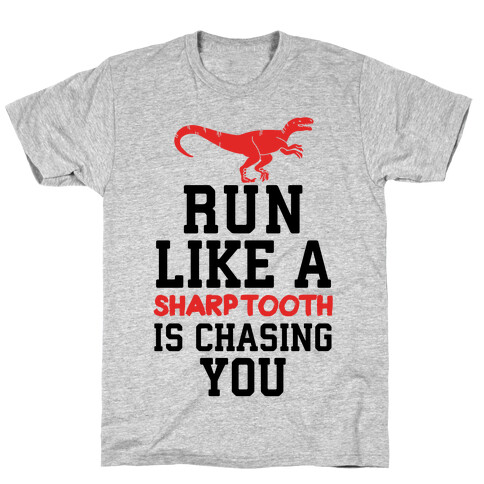 Run Like A Sharptooth Is Chasing You T-Shirt