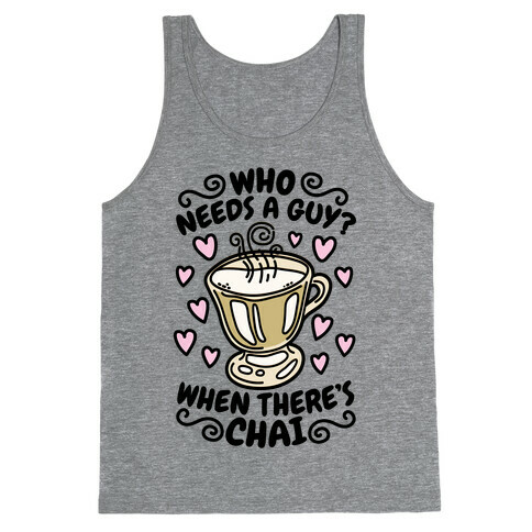 Who Needs A Guy When There's Chai Tank Top