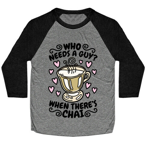 Who Needs A Guy When There's Chai Baseball Tee