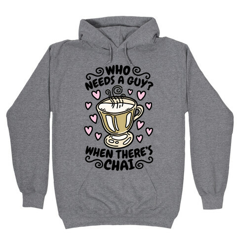 Who Needs A Guy When There's Chai Hooded Sweatshirt