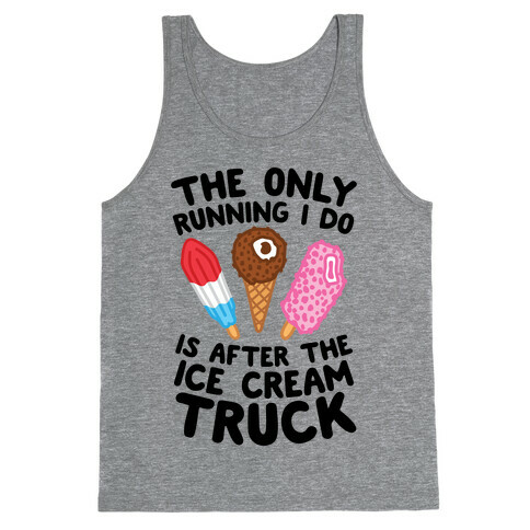 The Only Running I Do Is After The Ice Cream Truck Tank Top