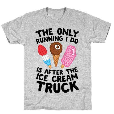 The Only Running I Do Is After The Ice Cream Truck T-Shirt