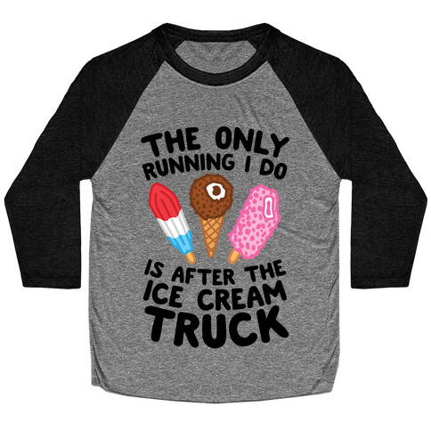 The Only Running I Do Is After The Ice Cream Truck Baseball Tee