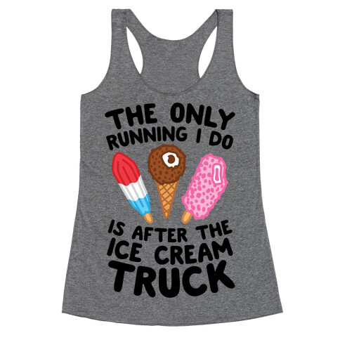 The Only Running I Do Is After The Ice Cream Truck Racerback Tank Top
