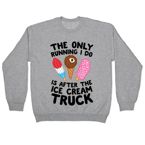 The Only Running I Do Is After The Ice Cream Truck Pullover