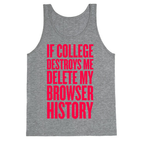If College Destroys Me, Delete My Browser History Tank Top