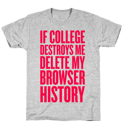 If College Destroys Me, Delete My Browser History T-Shirt