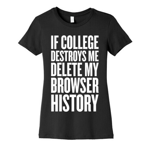 If College Destroys Me, Delete My Browser History Womens T-Shirt