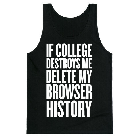 If College Destroys Me, Delete My Browser History Tank Top