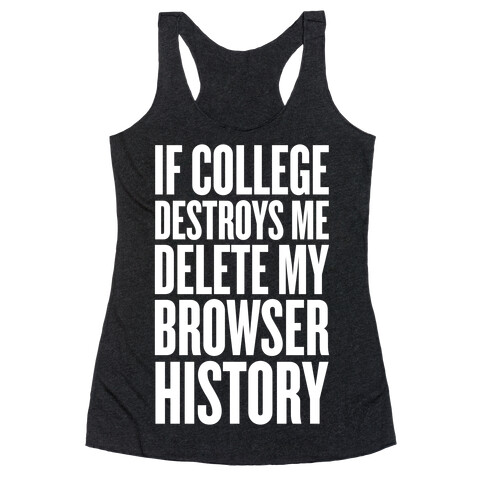 If College Destroys Me, Delete My Browser History Racerback Tank Top