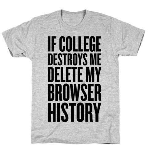 If College Destroys Me, Delete My Browser History T-Shirt