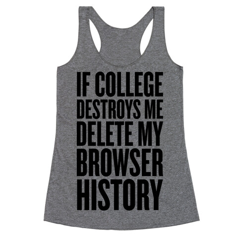 If College Destroys Me, Delete My Browser History Racerback Tank Top