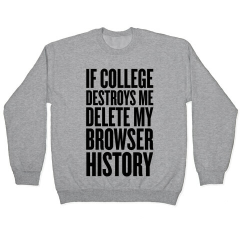 If College Destroys Me, Delete My Browser History Pullover