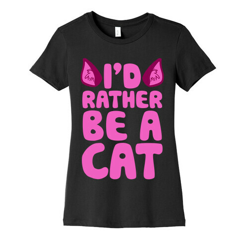 I'd Rather Be A Cat Womens T-Shirt