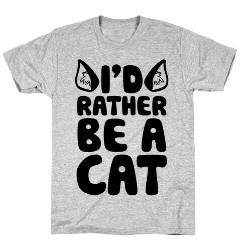 I'd Rather Be A Cat T-Shirt
