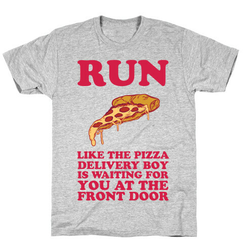 Run Like The Pizza Delivery Boy Is Waiting For You At The Front Door T-Shirt