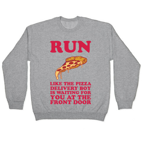 Run Like The Pizza Delivery Boy Is Waiting For You At The Front Door Pullover