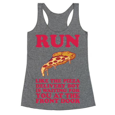 Run Like The Pizza Delivery Boy Is Waiting For You At The Front Door Racerback Tank Top