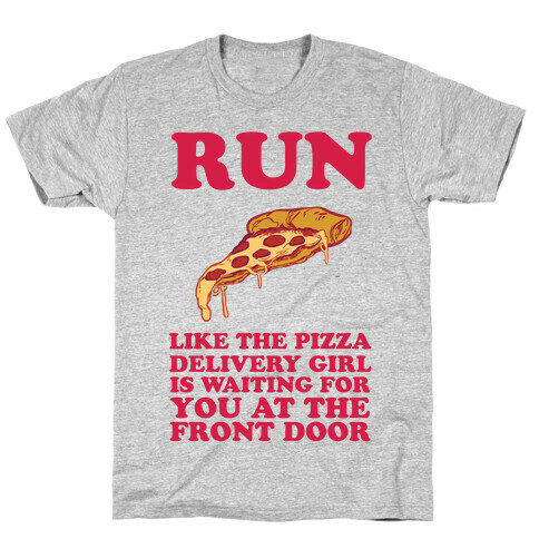 Run Like The Pizza Delivery Girl Is Waiting For You At The Front Door T-Shirt