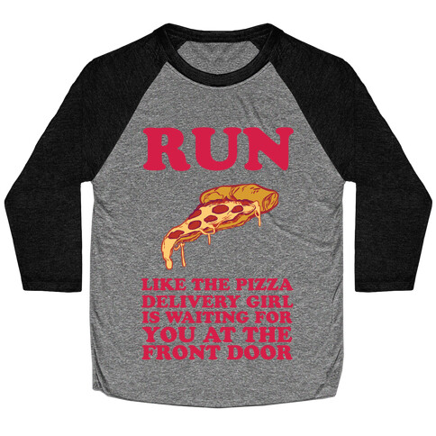 Run Like The Pizza Delivery Girl Is Waiting For You At The Front Door Baseball Tee