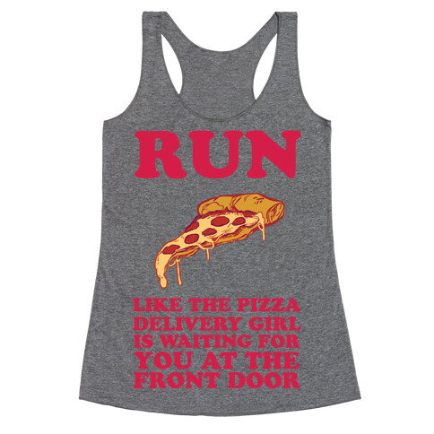 Run Like The Pizza Delivery Girl Is Waiting For You At The Front Door Racerback Tank Top