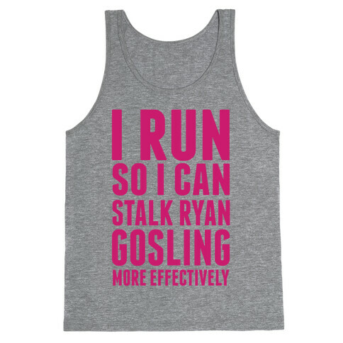 I Run So I Can Stalk Ryan Gosling Tank Top