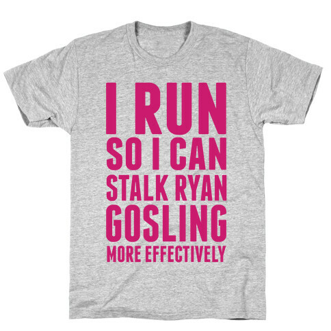 I Run So I Can Stalk Ryan Gosling T-Shirt