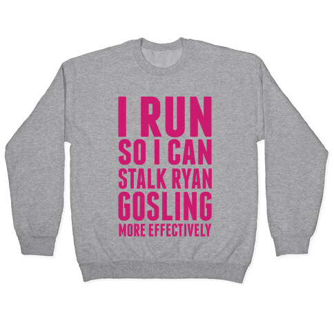 I Run So I Can Stalk Ryan Gosling Pullover