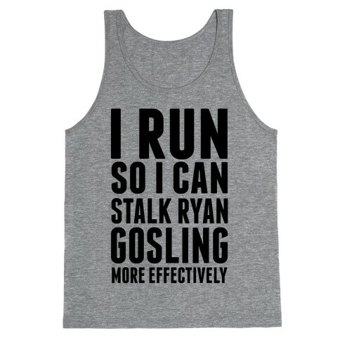 I Run So I Can Stalk Ryan Gosling Tank Top