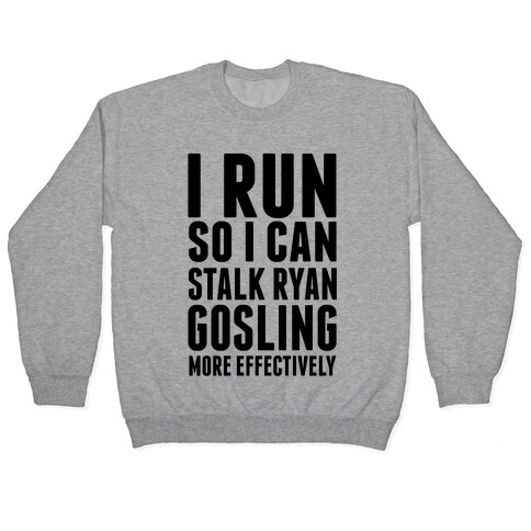 I Run So I Can Stalk Ryan Gosling Pullover