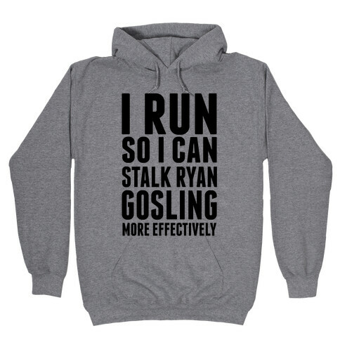 I Run So I Can Stalk Ryan Gosling Hooded Sweatshirt