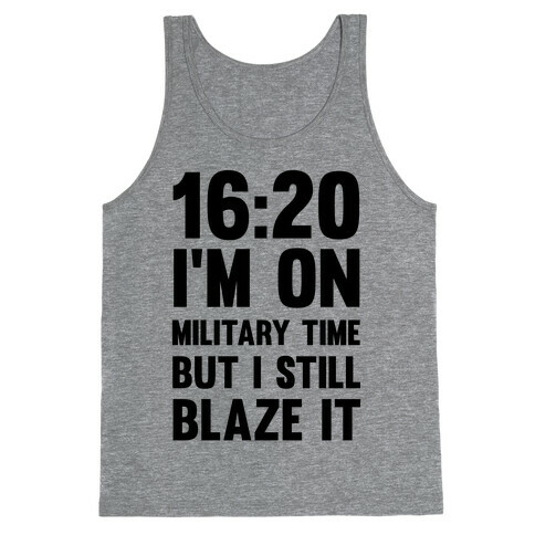 16:20 I'm On Military Time But I Still Blaze It Tank Top