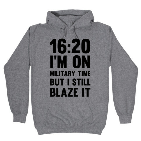 16:20 I'm On Military Time But I Still Blaze It Hooded Sweatshirt