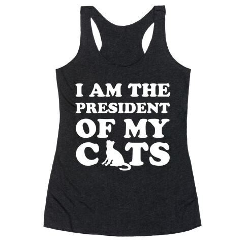 I Am The President Of My Cats Racerback Tank Top