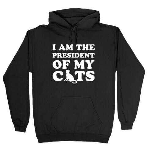 I Am The President Of My Cats Hooded Sweatshirt