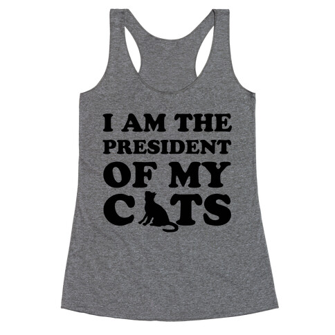 I Am The President Of My Cats Racerback Tank Top