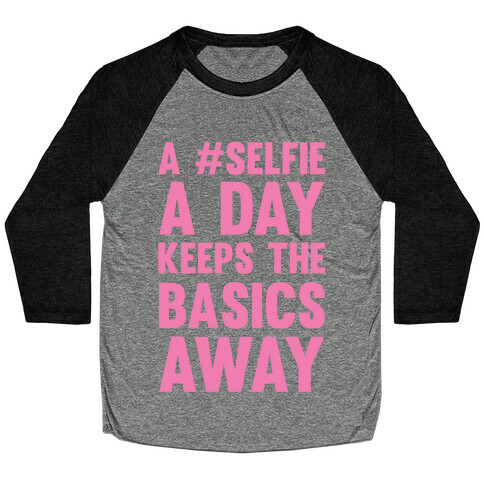 A #Selfie A Day Keeps The Basics Away Baseball Tee