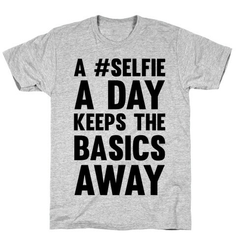 A #Selfie A Day Keeps The Basics Away T-Shirt