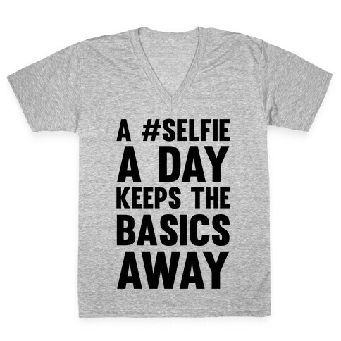 A #Selfie A Day Keeps The Basics Away V-Neck Tee Shirt