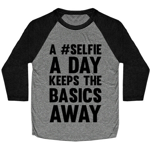 A #Selfie A Day Keeps The Basics Away Baseball Tee