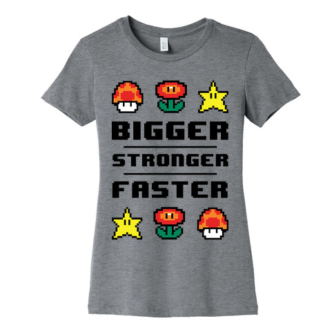 Bigger Stronger Faster Womens T-Shirt