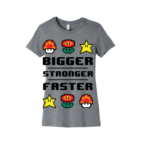 Bigger Stronger Faster Womens T-Shirt